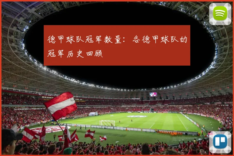 德甲球队冠军数量：各德甲球队的冠军历史回顾
