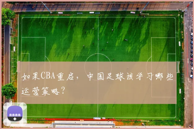 如果CBA重启，中国足球该学习哪些运营策略？