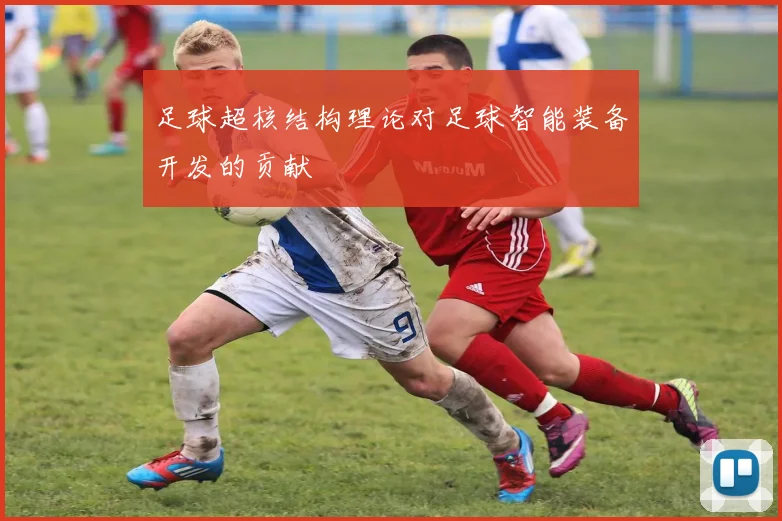 足球超核结构理论对足球智能装备开发的贡献
